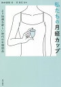 私たちの月経カップ より快適な新しい時代の生理用品/神林美帆/宋美玄【3000円以上送料無料】