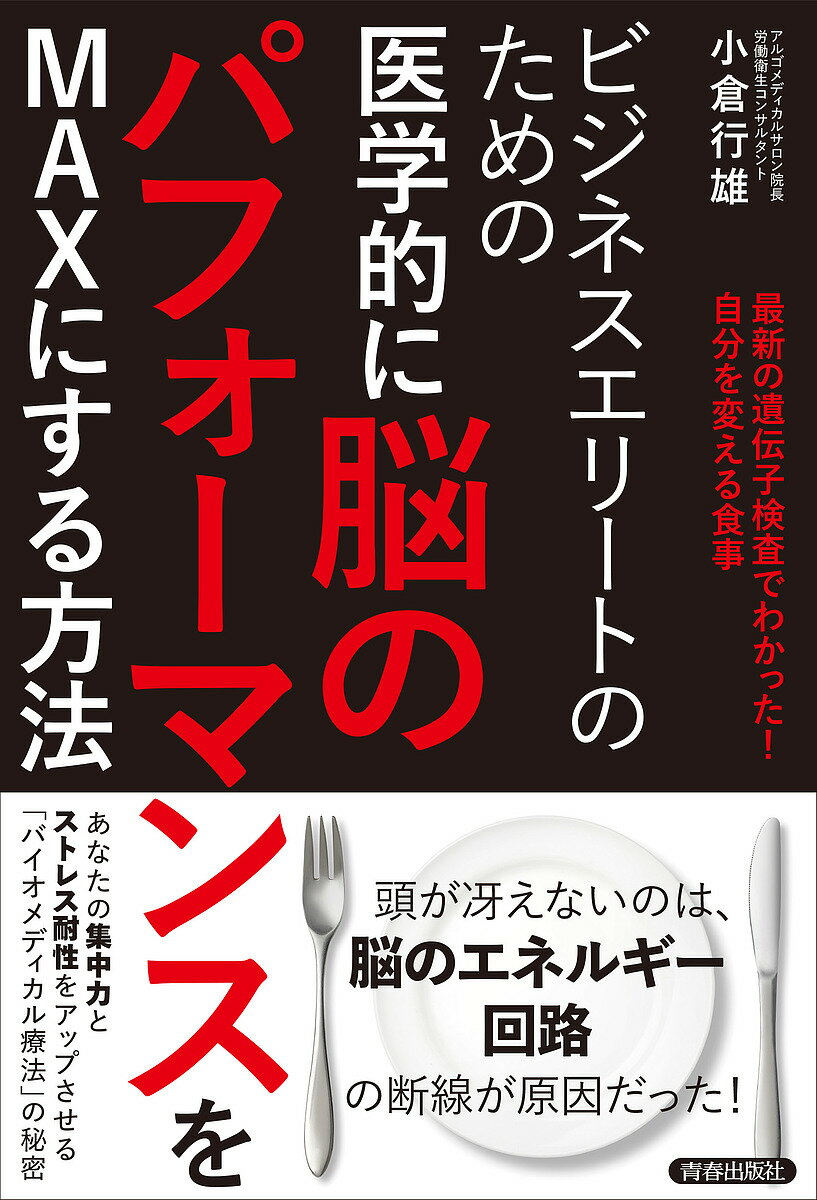 ビジネスエリートのための医学的に脳のパフォーマンスをMAXにする方法 最新の遺伝子検査でわかった!自分を変える食事／小倉行雄【3000円以上送料無料】