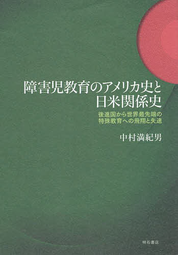 障害児教育のアメリカ史と日米関係史 後進国から世界最先端の特殊教育への飛翔と失速／中村満紀男【3000円以上送料無料】