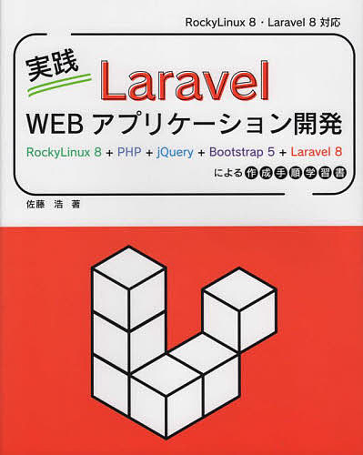 実践Laravel Webアプリケーション開発 RockyLinux 8 PHP jQuery Bootstrap 5 Laravel 8による作成手順学習書／佐藤浩【3000円以上送料無料】