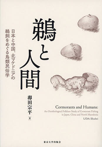 鵜と人間 日本と中国、北マケドニアの鵜飼をめぐる鳥類民俗学／卯田宗平【3000円以上送料無料】