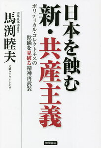 日本を蝕む新・共産主義 ポリティカル・コレクトネスの欺瞞を見破る精神再武装/馬渕睦夫【3000円以上送料無料】
