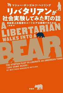 リバタリアンが社会実験してみた町の話 自由至上主義者のユートピアは実現できたのか/マシュー・ホンゴルツ・ヘトリング/上京恵【3000円以上送料無料】