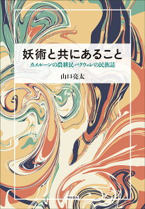 妖術と共にあること カメルーンの農耕民バクウェレの民族誌/山口亮太【3000円以上送料無料】