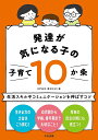 発達が気になる子の子育て10か条 生活スキルやコミュニケーションを伸ばすコツ／日戸由刈／萬木はるか【3000円以上送料無料】