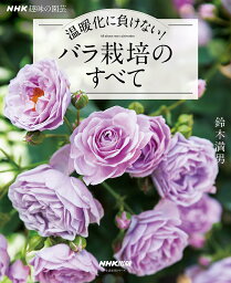 バラ栽培のすべて 温暖化に負けない!／鈴木満男【3000円以上送料無料】