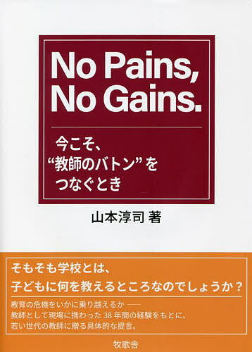 No Pains,No Gains. 今こそ、“教師のバトン”をつなぐとき／山本淳司【3000円以上送料無料】