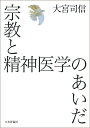 宗教と精神医学のあいだ/大宮司信【3000円以上送料無料】