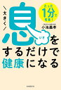 大きく息をするだけで健康になる たった1分で改善!/小池義孝【3000円以上送料無料】