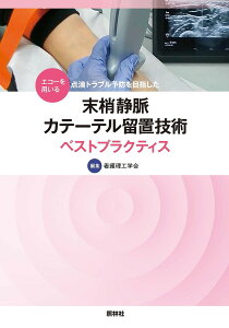 エコーを用いる点滴トラブル予防を目指した末梢静脈カテーテル留置技術ベストプラクティス/看護理工学会【3000円以上送料無料】