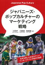 ジャパニーズ・ポップカルチャーのマーケティング戦略 世界を制した日本アニメ・マンガ・コスプレの強さの秘密/川又啓子/三浦俊彦/田嶋規雄【3000円以上送料無料】