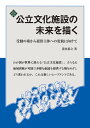 公立文化施設の未来を描く 受動の場から提供主体への変貌に向けて/清水裕之【3000円以上送料無料】