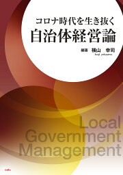 コロナ時代を生き抜く自治体経営論／横山幸司【3000円以上送料無料】