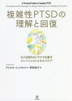 複雑性PTSDの理解と回復 子ども時代のトラウマを癒すコンパッションとセルフケア／アリエル・シュワルツ／野坂祐子【3000円以上送料無料】