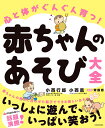心と体がぐんぐん育つ赤ちゃんのあそび大全/小西行郎/小西薫/齊藤恵【3000円以上送料無料】
