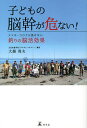 子どもの脳幹が危ない! スマホ・コロナに負けない釣りの脳活効果／大越俊夫【3000円以上送料無料】