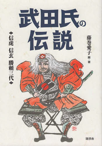武田氏の伝説 信虎 信玄 勝頼三代／藤巻愛子【3000円以上送料無料】
