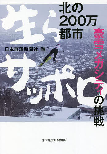 北の200万都市 生らサッポロ 豪雪メガシティの挑戦／日本経済新聞社【3000円以上送料無料】