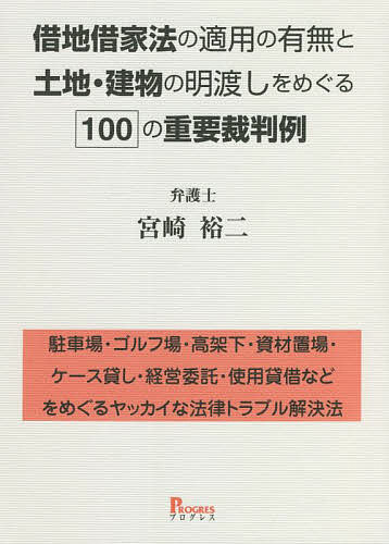 借地借家法の適用の有無と土地・建物の明渡しをめぐる100の重要裁判例 駐車場・ゴルフ場・高架下・資材置場・ケース貸し・経営委託・使用貸借などをめぐるヤッカイな法律トラブル解決法／宮崎裕二【3000円以上送料無料】