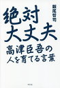 絶対大丈夫 高津臣吾の人を育てる言葉／飯尾哲司【3000円以上送料無料】