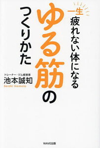 一生疲れない体になるゆる筋のつくりかた/池本誠知【3000円以上送料無料】