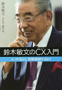 鈴木敏文のCX入門 モノを売るな、体験価値を売れ!/鈴木敏文【3000円以上送料無料】