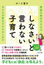 しなさいと言わない子育て 普段の育児のままで子どもが変わる小さなしかけ/ボーク重子【3000円以上送料無料】