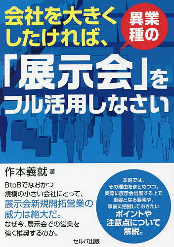 会社を大きくしたければ、異業種の「展示会」をフル活用しなさい／作本義就【3000円以上送料無料】