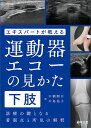 エキスパートが教える運動器エコーの見かた 診療の鍵となる着眼点と所見の解釈 下肢/中瀬順介/中島祐子【3000円以上送料無料】