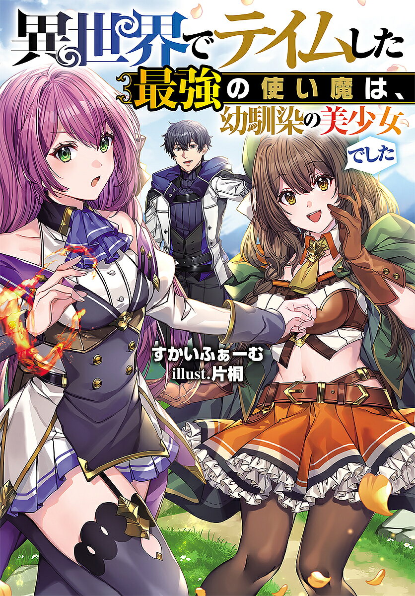 異世界でテイムした最強の使い魔は、幼馴染の美少女でした ／すかいふぁーむ/片桐 （実業之日本社）