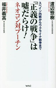 「正義の戦争」は嘘だらけ! ネオコン対プーチン スペイン内戦からウクライナ戦争まで／渡辺惣樹／福井義高【3000円以上送料無料】