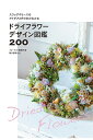 ドライフラワーデザイン図鑑200 スワッグやリースのアイデアと作り方がわかる/フローリスト編集部【3000円以上送料無料】