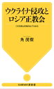 ウクライナ侵攻とロシア正教会 この攻防は宗教対立でもある／角茂樹【3000円以上送料無料】