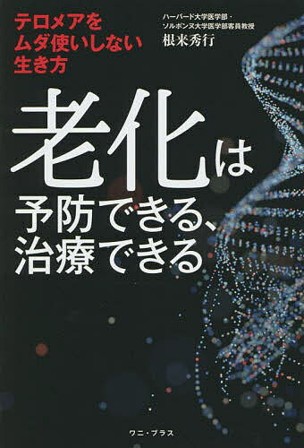 老化は予防できる、治療できる テロメアをムダ使いしない生き方／根来秀行【3000円以上送料無料】