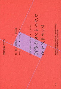 フェミニズムとレジリエンスの政治 ジェンダー、メディア、そして福祉の終焉／アンジェラ・マクロビー／田中東子／河野真太郎【3000円以上送料無料】