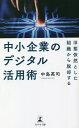 中小企業のデジタル活用術 旧態依然とした組織から脱却する/中島英司【3000円以上送料無料】