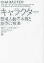キャラクター 登場人物の本質と創作の技法/ロバート・マッキー/越前敏弥【3000円以上送料無料】