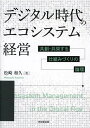 デジタル時代のエコシステム経営 共創・共栄する仕組みづくりの論理/松崎和久【3000円以上送料無料】