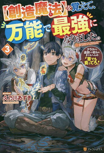 〈創造魔法〉を覚えて、万能で最強になりました。 クラスから追放した奴らは、そこらへんの草でも食っ..