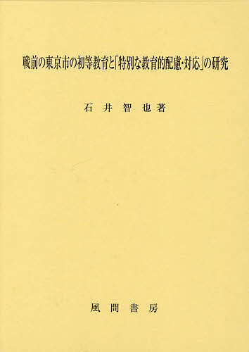 戦前の東京市の初等教育と「特別な教育的配慮・対応」の研究／石井智也【3000円以上送料無料】