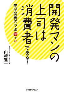 開発マンの上司は消費者である! 商品開発のツボ30+α/山崎進一【3000円以上送料無料】