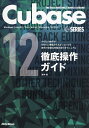 Cubase 12 SERIES徹底操作ガイド やりたい操作や知りたい機能からたどっていける便利で詳細な究極の逆引きマニュアル Windows/macOS/Pro/Artist/Elements/AI/LE／藤本健【3000円以上送料無料】