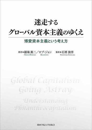 迷走するグローバル資本主義のゆくえ 博愛資本主義という考え方/細海真二/ロブ・ジョン/石原俊彦【3000円以上送料無料】