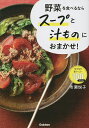 野菜を食べるならスープと汁ものにおまかせ! ラクラクおいしい100レシピ/市瀬悦子/レシピ【3000円以上送料無料】