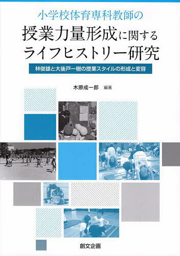 小学校体育専科教師の授業力量形成に関するライフヒストリー研究 林俊雄と大後戸一樹の授業スタイルの形成と変容／木原成一郎【3000円以上送料無料】