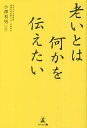 老いとは何かを伝えたい/小澤利男【3000円以上送料無料】