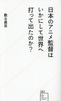 日本のアニメ監督はいかにして世界へ打って出たのか?／数土直志【3000円以上送料無料】