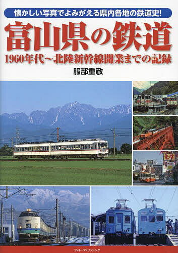 富山県の鉄道 1960年代～北陸新幹線開業までの記録 懐かしい写真でよみがえる県内各地の鉄道史!／服部重敬【3000円以上送料無料】のサムネイル