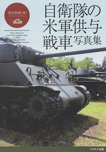 自衛隊の米軍供与戦車写真集 M4中戦車からM41軽戦車まで／吉川和篤【3000円以上送料無料】