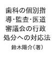 歯科の個別指導・監査・医道審議会の行政処分への対応法／鈴木陽介【3000円以上送料無料】